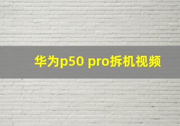 华为p50 pro拆机视频